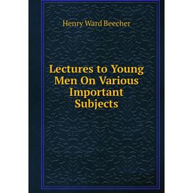 

Книга Lectures to Young Men On Various Important Subjects