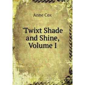 

Книга Twixt Shade and Shine, Volume I