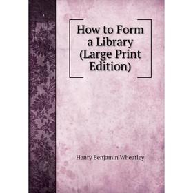 

Книга How to Form a Library (Large Print Edition)