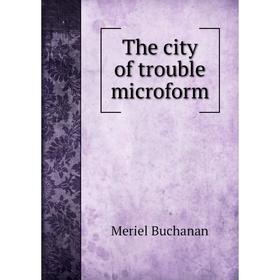 

Книга The city of trouble microform