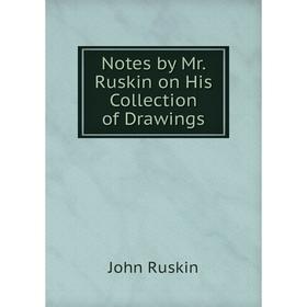 

Книга Notes by Mr Ruskin on His Collection of Drawings