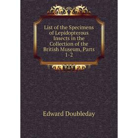 

Книга List of the Specimens of Lepidopterous Insects in the Collection of the British Museum, Parts 1-2