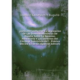 

Книга ¿conviene Uniformar La Legislación De Las Diversas Provincias De España Sobre La Sucesión Hereditaria Y Los Derechos Del Cónyuge Sobreviviente