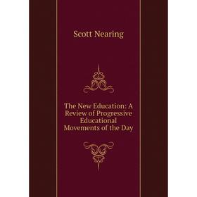 

Книга The New Education: A Review of Progressive Educational Movements of the Day
