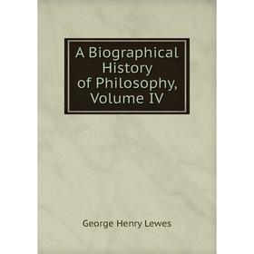 

Книга A Biographical History of Philosophy, Volume IV