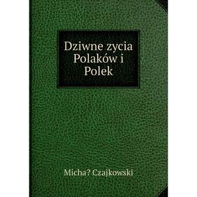 

Книга Dziwne zycia Polaków i Polek