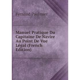 

Книга Manuel Pratique Du Capitaine De Navire Au Point De Vue Légal