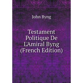 

Книга Testament Politique De L'Amiral Byng (French Edition)