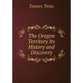 

Книга The Oregon Territory Its History and Discovery