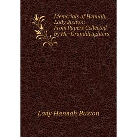 

Книга Memoria ls of Hannah, Lady Buxton: From Papers Collected by Her Granddaughters