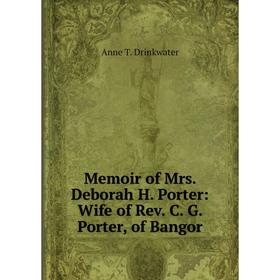 

Книга Memoir of Mrs Deborah H Porter: Wife of Rev C G Porter, of Bangor