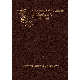 

Книга Lineage of the Bowens of Woodstock, Connecticut