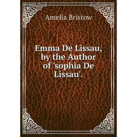 

Книга Emma De Lissau, by the Author of 'sophia De Lissau'.
