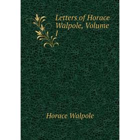 

Книга Letters of Horace Walpole, Volume I