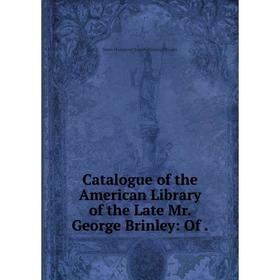 

Книга Catalogue of the American Library of the Late Mr. George Brinley: Of.