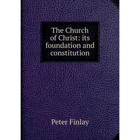 

Книга The Church of Christ: its foundation and constitution