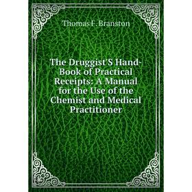 

Книга The Druggist'S Hand-Book of Practical Receipts: A Manual for the Use of the Chemist and Medical Practitioner