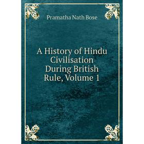 

Книга A History of Hindu Civilisation During British Rule, Volume 1
