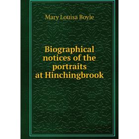 

Книга Biographical notices of the portraits at Hinchingbrook