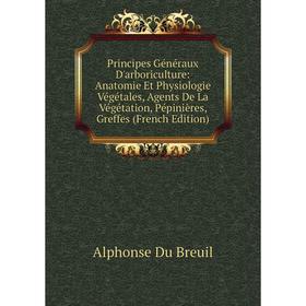 

Книга Principes Généraux D'arboriculture: Anatomie Et Physiologie Végétales, Agents De La Végétation, Pépinières, Greffes (French Edition)