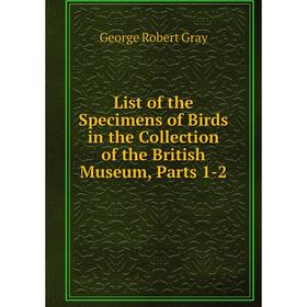 

Книга List of the Specimens of Birds in the Collection of the British Museum, Parts 1-2