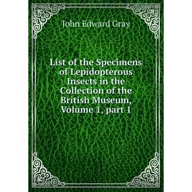 

Книга List of the Specimens of Lepidopterous Insects in the Collection of the British Museum, Volume 1, part 1