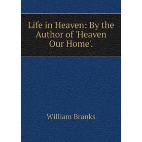 

Книга Life in Heaven: By the Author of Heaven Our Home