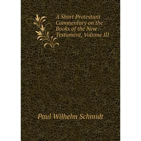 

Книга A Short Protestant Commentary on the Books of the New Testament, Volume III