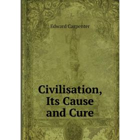 

Книга Civilisation, Its Cause and Cure