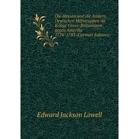 

Книга Die Hessen und die Andern Deutschen Hilfstruppen im Kriege Gross-Britanniens gegen Amerika 1776-1783 (German Edition)
