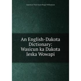 

Книга An English-Dakota Dictionary: Wasicun ka Dakota Ieska Wowapi