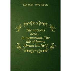 

Книга The nation's hero.- In memoriam. The life of James Abram Garfield
