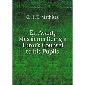 

Книга En Avant, Messienrs Being a Turor's Counsel to his Pupils