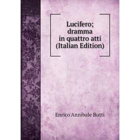 

Книга Lucifero; dramma in quattro atti