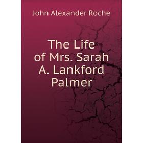 

Книга The Life of Mrs. Sarah A. Lankford Palmer