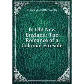 

Книга In Old New England The Romance of a Colonial Fireside