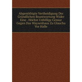 

Книга Abgenöthigte Vertheidigung Der Gründlichen Beantwortung Wider Eine. Höchst Unbillige Censur Gegen Das Waysenhaus Zu Glaucha Vor Halle