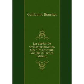 

Книга Les Serées De Gvillavme Bovchet, Sieur de Brocourt, Volume 2