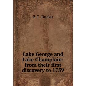 

Книга Lake George and Lake Champlain: from their first discovery to 1759
