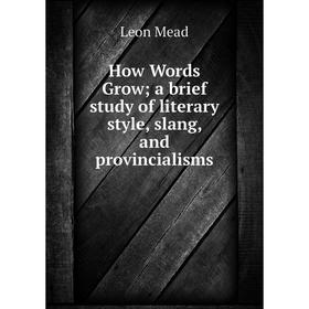 

Книга How Words Growa brief study of literary style, slang, and provincialisms