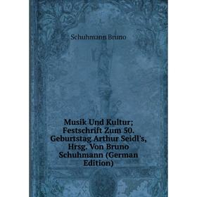 

Книга Musik Und Kultur; Festschrift Zum 50 Geburtstag Arthur Seidl's, Hrsg Von Bruno Schuhmann