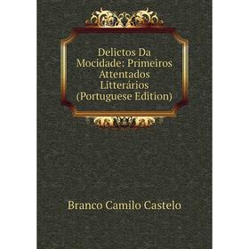 

Книга Delictos Da Mocidade: Primeiros Attentados Litterários (Portuguese Edition)