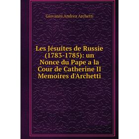 

Книга Les Jésuites de Russie (1783-1785): un Nonce du Pape a la Cour de Catherine II Memoires d'Archetti