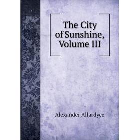 

Книга The City of Sunshine, Volume III