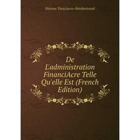 

Книга De L'administration FinanciAcre Telle Qu'elle Est (French Edition)