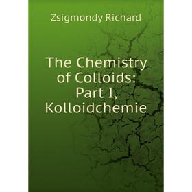 

Книга The Chemistry of Colloids: Part I, Kolloidchemie