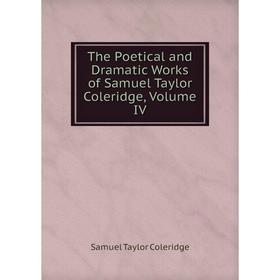 

Книга The Poetical and Dramatic Works of Samuel Taylor Coleridge, Volume IV