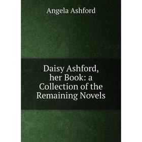 

Книга Daisy Ashford, her Book: a Collection of the Remaining Novels