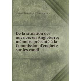 

Книга De la situation des ouvriers en Angleterre mémoire présenté à la Commission d'enqûete sur les condi