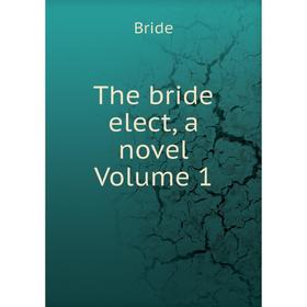 

Книга The bride elect, a novel Volume 1